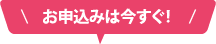 お申込は今すぐ!